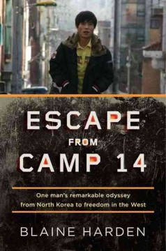Escape from Camp 14 : one man's remarkable odyssey from North Korea to freedom in the West  Cover Image