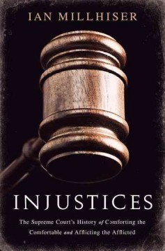 Injustices : the Supreme Court's history of comforting the comfortable and afflicting the afflicted  Cover Image