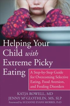 Helping your child with extreme picky eating : a step-by-step guide for overcoming selective eating, food aversion, and feeding disorders  Cover Image