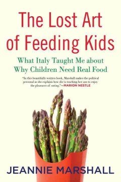 The lost art of feeding kids : what Italy taught me about why children need real food  Cover Image