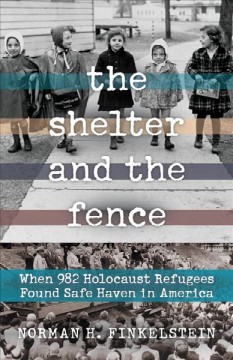 The shelter and the fence : when 982 Holocaust refugees found safe haven in America  Cover Image