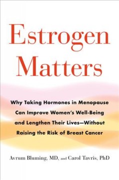 Estrogen matters : why taking hormones in menopause can improve women's well-being and lengthen their lives--without raising the risk of breast cancer  Cover Image