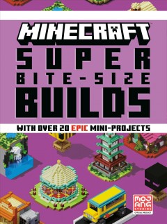 Minecraft super bite-size builds : with over 20 epic mini-projects  Cover Image