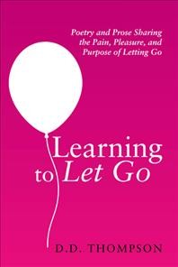 Learning to let go : poetry and prose sharing the pain, pleasure, and purpose of letting go  Cover Image