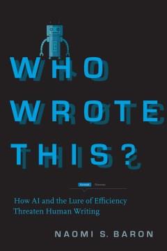 Who wrote this? : how AI and the lure of efficiency threaten human writing  Cover Image