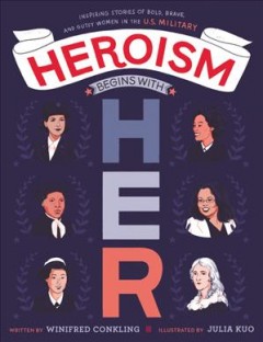 Heroism begins with her : inspiring stories of bold, brave, and gutsy women in the U.S. Military Book cover