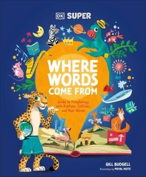 Where words come from : guide to morphology with prefixes, suffixes, and root words Book cover