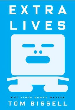 Extra lives : why video games matter  Cover Image