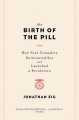 Go to record The birth of the pill : how four crusaders reinvented sex ...