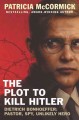 Go to record The plot to kill Hitler : Dietrich Bonhoeffer : pastor, sp...