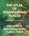Go to record The atlas of disappearing places : our coasts and oceans i...