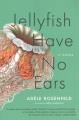 Go to record Jellyfish have no ears : a novel