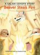 Go to record Beaver steals fire : a Salish Coyote story